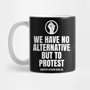 We Have No Alternative But To Protest, Black Lives Matter, Black Power Fist, Civil Rights, Human Rights Mug